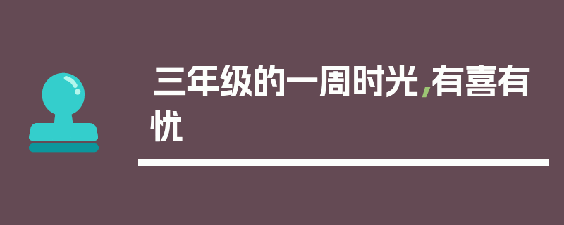 三年级的一周时光，有喜有忧