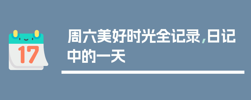 周六美好时光全记录，日记中的一天