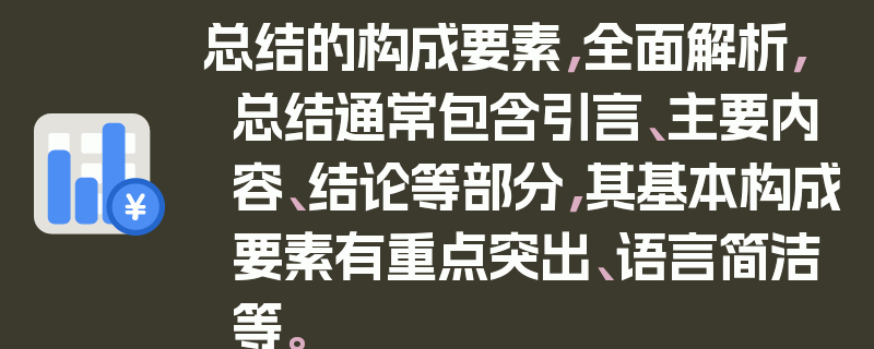 总结的构成要素，全面解析，总结通常包含引言、主要内容、结论等部分，其基本构成要素有重点突出、语言简洁等。