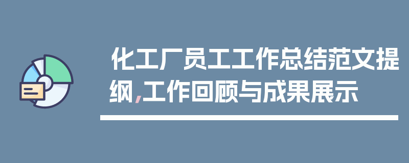 化工厂员工工作总结范文提纲，工作回顾与成果展示