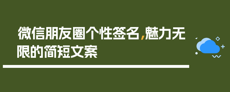 微信朋友圈个性签名，魅力无限的简短文案