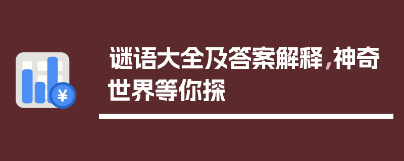 谜语大全及答案解释，神奇世界等你探