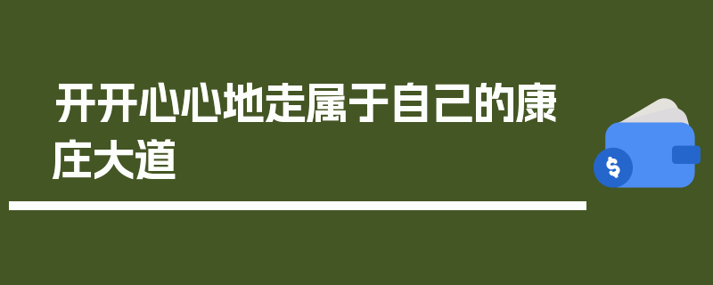 开开心心地走属于自己的康庄大道