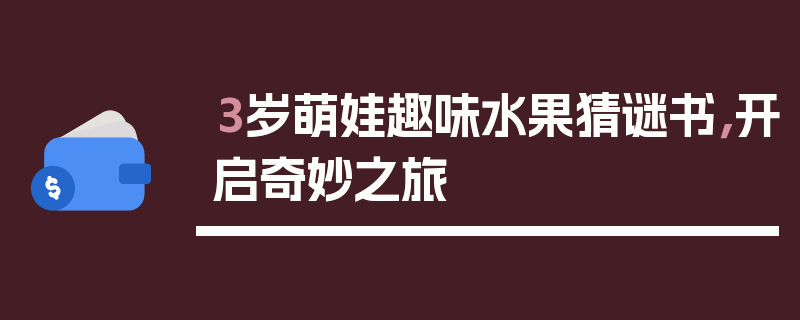 3岁萌娃趣味水果猜谜书，开启奇妙之旅