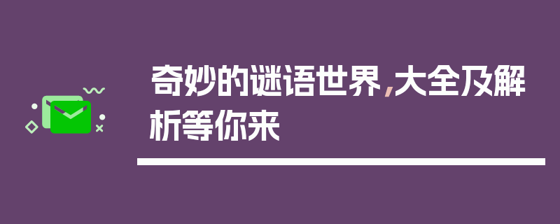 奇妙的谜语世界，大全及解析等你来