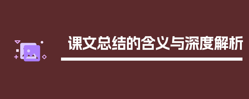 课文总结的含义与深度解析