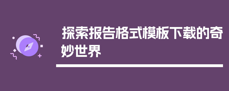 探索报告格式模板下载的奇妙世界