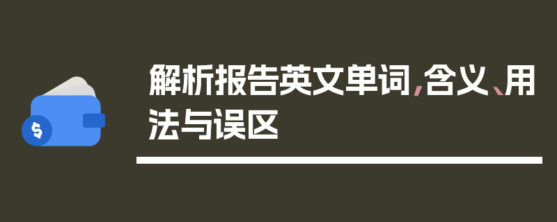 解析报告英文单词，含义、用法与误区