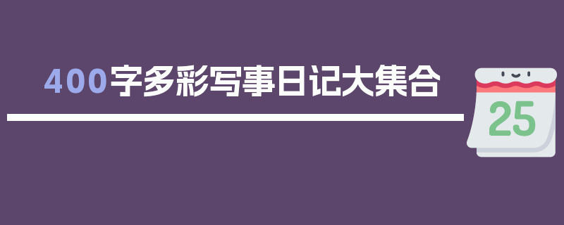 400字多彩写事日记大集合