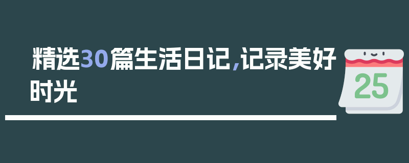精选30篇生活日记，记录美好时光