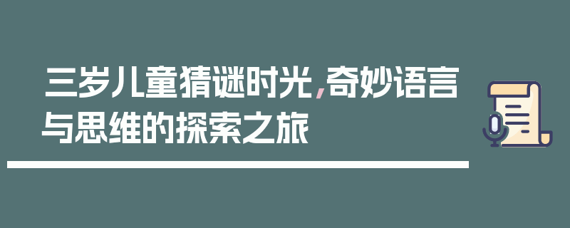 三岁儿童猜谜时光，奇妙语言与思维的探索之旅