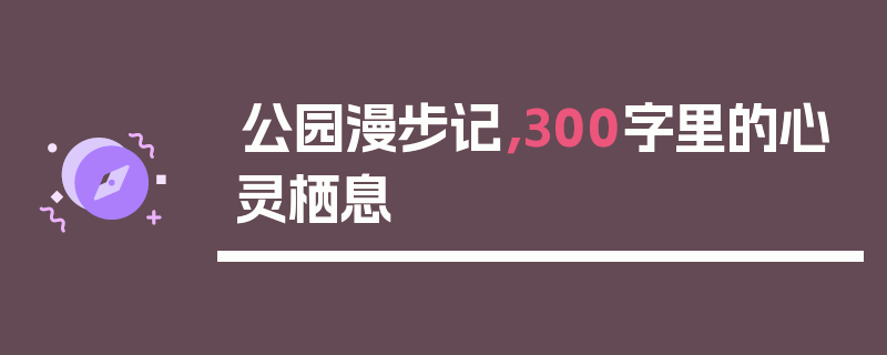 公园漫步记，300字里的心灵栖息