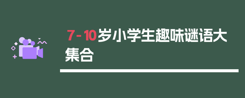7-10岁小学生趣味谜语大集合