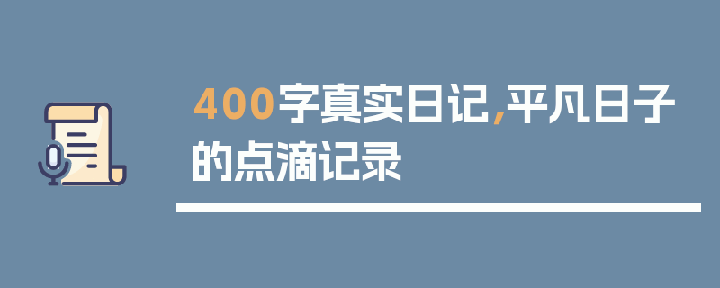 400字真实日记，平凡日子的点滴记录