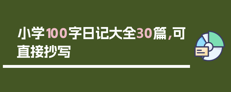 小学100字日记大全30篇，可直接抄写