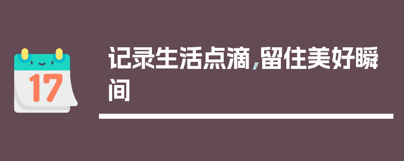 记录生活点滴，留住美好瞬间