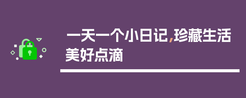 一天一个小日记，珍藏生活美好点滴