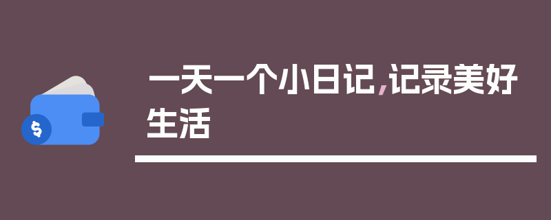 一天一个小日记，记录美好生活