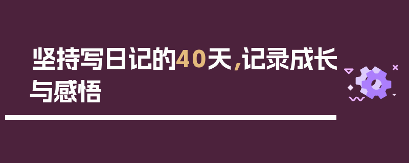 坚持写日记的40天，记录成长与感悟