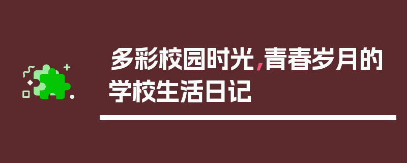 多彩校园时光，青春岁月的学校生活日记