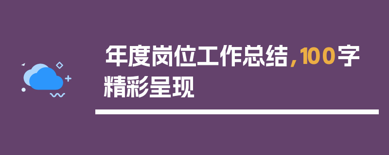 年度岗位工作总结，100字精彩呈现