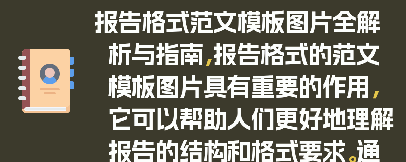 报告格式范文模板图片全解析与指南，报告格式的范文模板图片具有重要的作用，它可以帮助人们更好地理解报告的结构和格式要求。通过对范文模板图片的全面解析，人们可以学习到如何正确地组织报告内容，包括标题、摘要、引言、正文、结论等部分。同时，范文模板图片还可以提供一些实用的指南，帮助人们避免常见的错误和问题。例如，如何正确地引用文献、如何使用图表和表格、如何进行排版和校对等。总之，报告格式范文模板图片是学习报告写作的重要工具，它可以帮助人们提高写作水平和效率，写出高质量的报告。