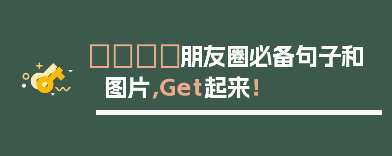 🎈朋友圈必备句子和图片，Get起来！