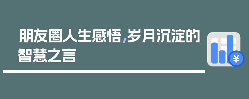 朋友圈人生感悟，岁月沉淀的智慧之言