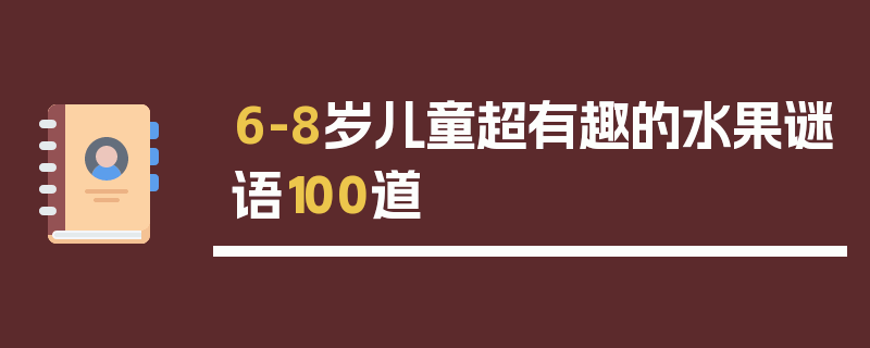 6-8岁儿童超有趣的水果谜语100道