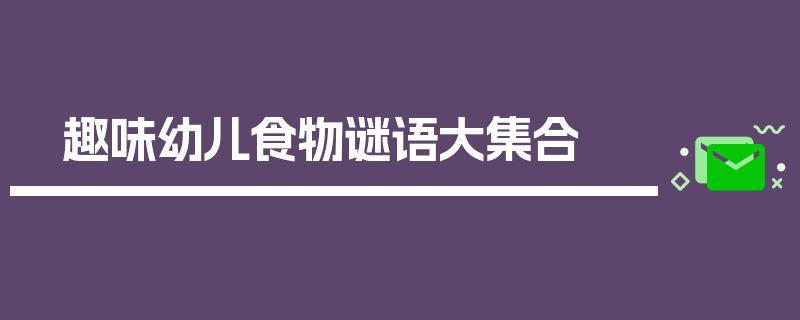 趣味幼儿食物谜语大集合