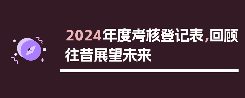 2024年度考核登记表，回顾往昔展望未来