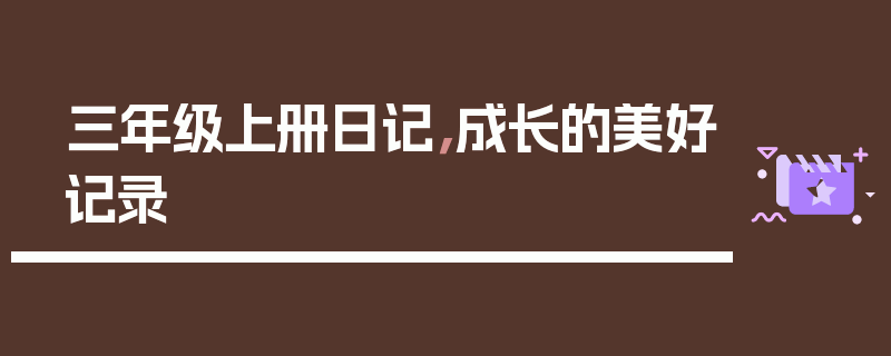 三年级上册日记，成长的美好记录