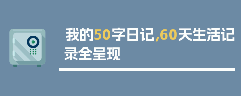 我的50字日记，60天生活记录全呈现