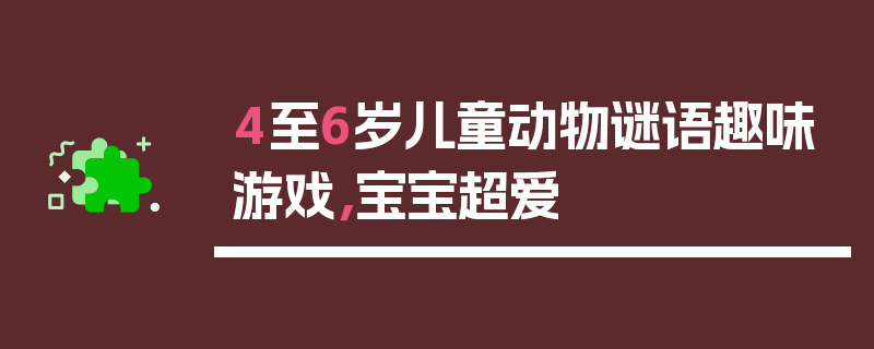 4至6岁儿童动物谜语趣味游戏，宝宝超爱
