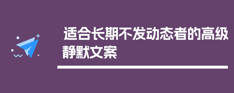 适合长期不发动态者的高级静默文案