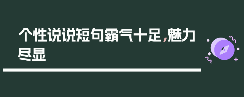 个性说说短句霸气十足，魅力尽显