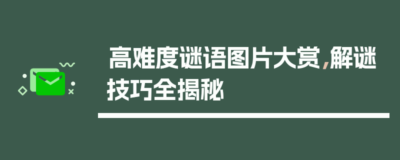 高难度谜语图片大赏，解谜技巧全揭秘