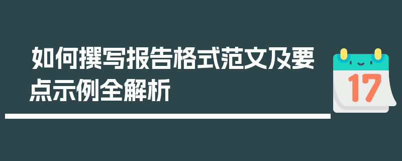 如何撰写报告格式范文及要点示例全解析