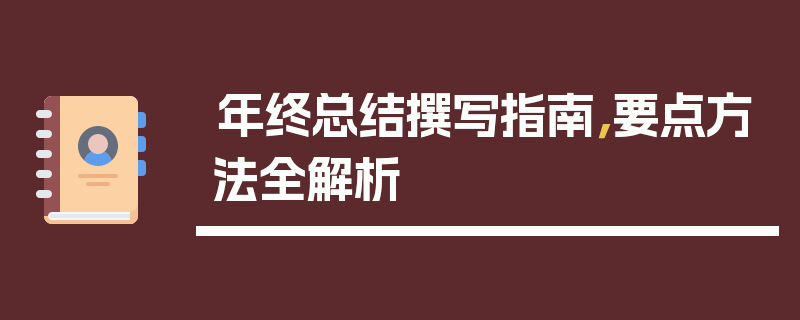 年终总结撰写指南，要点方法全解析