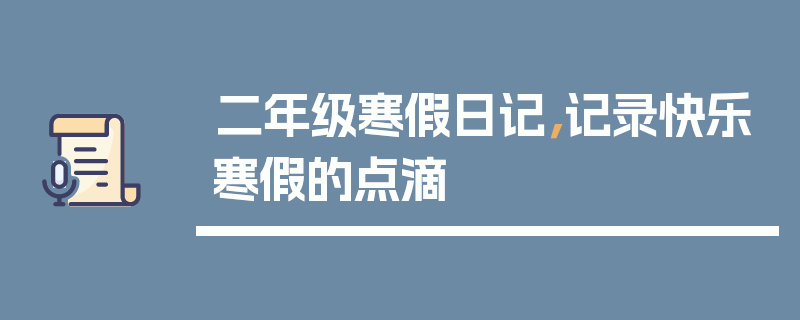 二年级寒假日记，记录快乐寒假的点滴