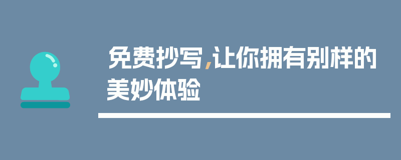 免费抄写，让你拥有别样的美妙体验
