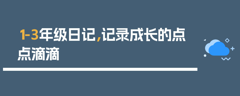 1-3年级日记，记录成长的点点滴滴