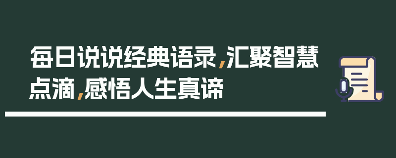 每日说说经典语录，汇聚智慧点滴，感悟人生真谛