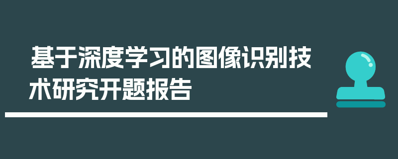 基于深度学习的图像识别技术研究开题报告