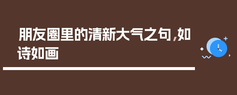 朋友圈里的清新大气之句，如诗如画