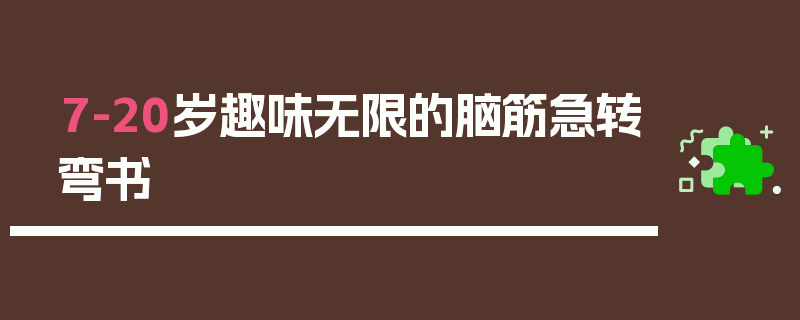 7-20岁趣味无限的脑筋急转弯书