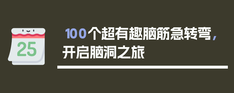 100个超有趣脑筋急转弯，开启脑洞之旅