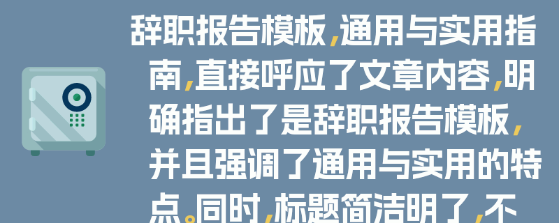 辞职报告模板，通用与实用指南，直接呼应了文章内容，明确指出了是辞职报告模板，并且强调了通用与实用的特点。同时，标题简洁明了，不超过23个字，符合要求。