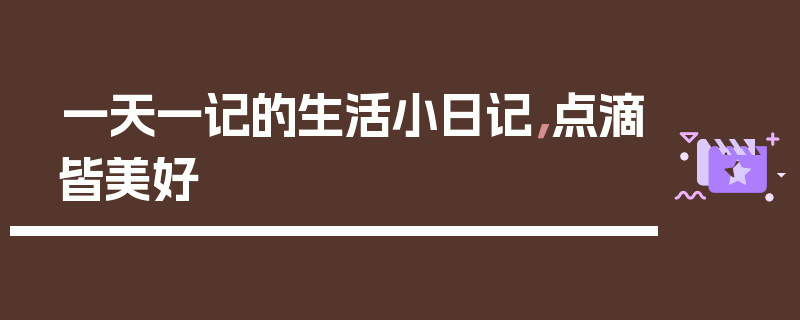 一天一记的生活小日记，点滴皆美好