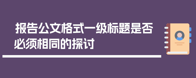 报告公文格式一级标题是否必须相同的探讨